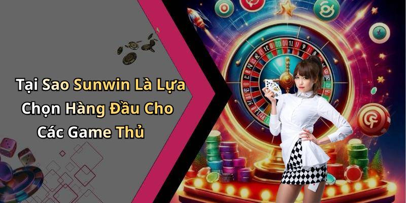 Tại Sao Sunwin Là Lựa Chọn Hàng Đầu Cho Các Game Thủ