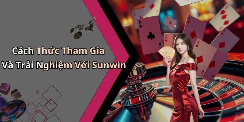 Cách Thức Tham Gia Và Trải Nghiệm Với Sunwin