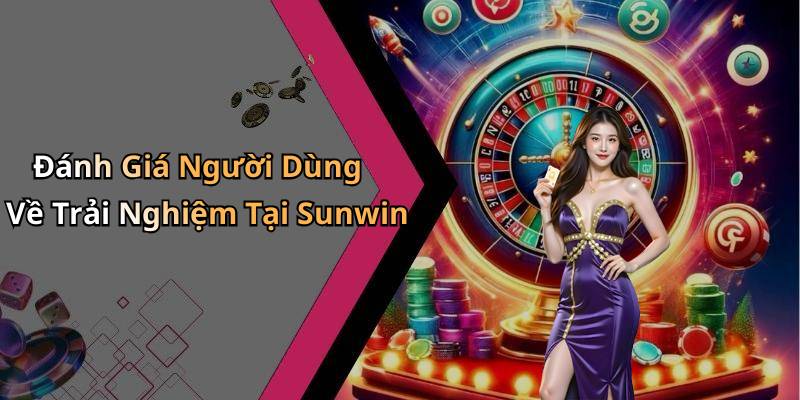 Đánh Giá Người Dùng Về Trải Nghiệm Tại Sunwin
