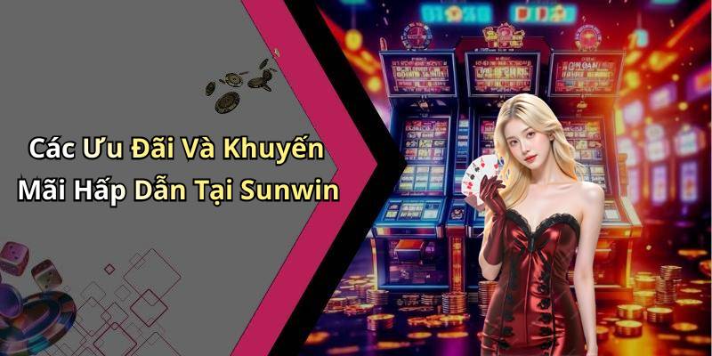 Các Ưu Đãi Và Khuyến Mãi Hấp Dẫn Tại Sunwin