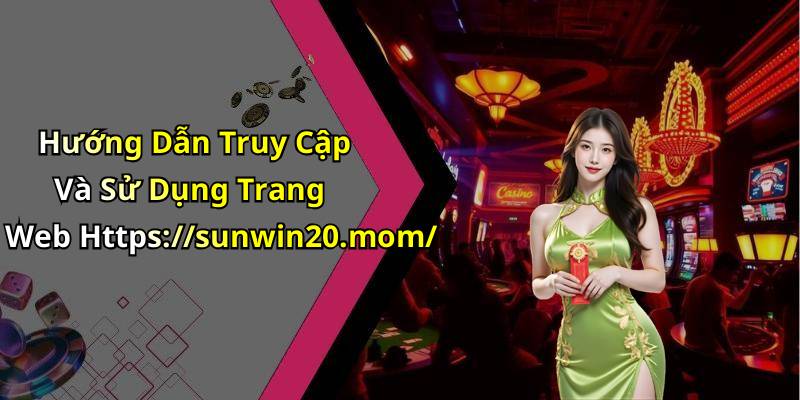 Hướng Dẫn Truy Cập Và Sử Dụng Trang Web Https://sunwin20.mom/