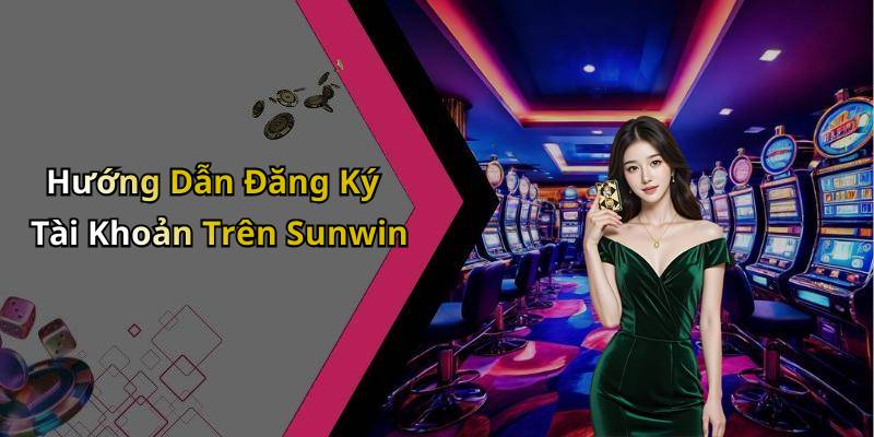 Hướng Dẫn Đăng Ký Tài Khoản Trên Sunwin