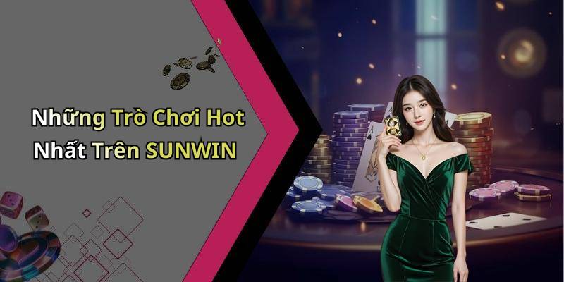 Những Trò Chơi Hot Nhất Trên SUNWIN