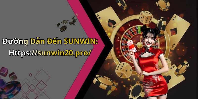 Đường Dẫn Đến SUNWIN: Https://sunwin20.pro/
