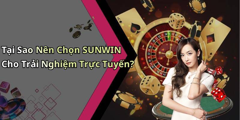 Tại Sao Nên Chọn SUNWIN Cho Trải Nghiệm Trực Tuyến?
