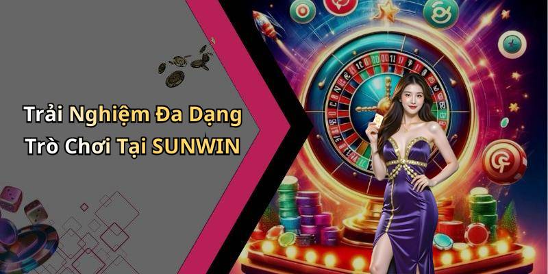 Trải Nghiệm Đa Dạng Trò Chơi Tại SUNWIN