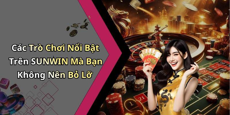 Các Trò Chơi Nổi Bật Trên SUNWIN Mà Bạn Không Nên Bỏ Lỡ