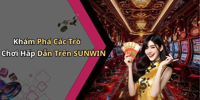 Khám Phá Các Trò Chơi Hấp Dẫn Trên SUNWIN