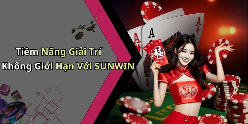 Tiềm Năng Giải Trí Không Giới Hạn Với SUNWIN