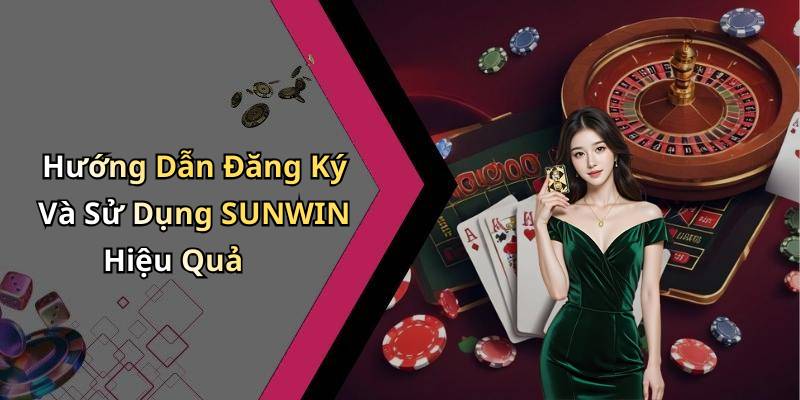Hướng Dẫn Đăng Ký Và Sử Dụng SUNWIN Hiệu Quả