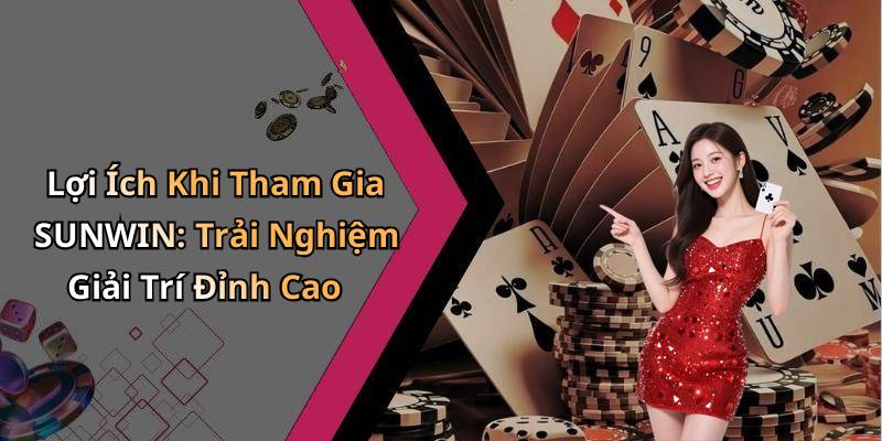 Lợi Ích Khi Tham Gia SUNWIN: Trải Nghiệm Giải Trí Đỉnh Cao