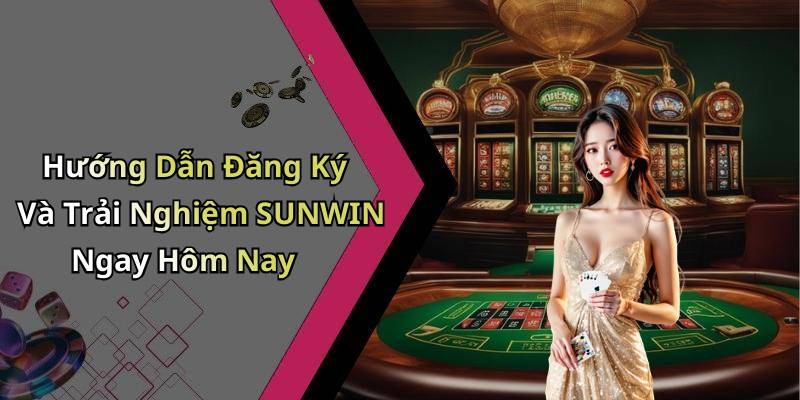 Hướng Dẫn Đăng Ký Và Trải Nghiệm SUNWIN Ngay Hôm Nay