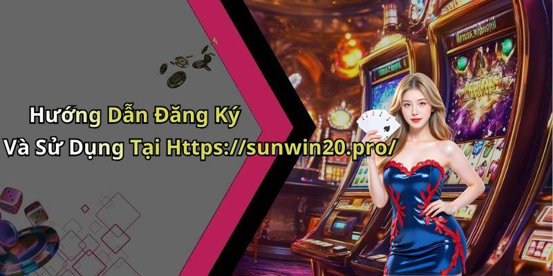 Hướng Dẫn Đăng Ký Và Sử Dụng Tại Https://sunwin20.pro/