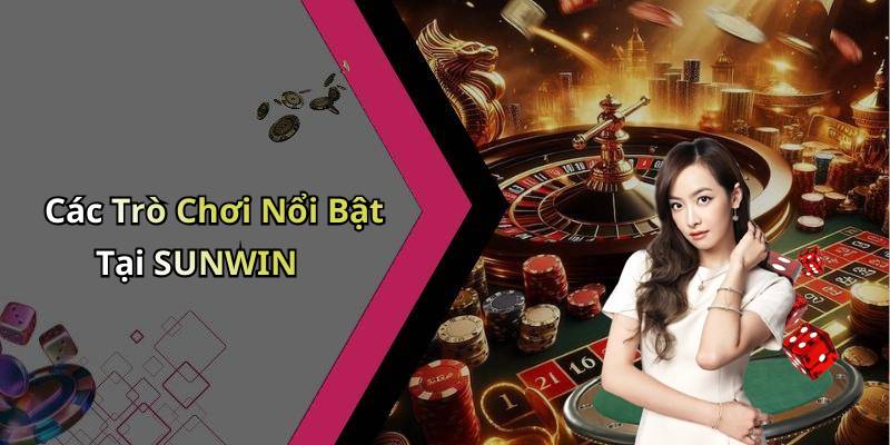 Các Trò Chơi Nổi Bật Tại SUNWIN