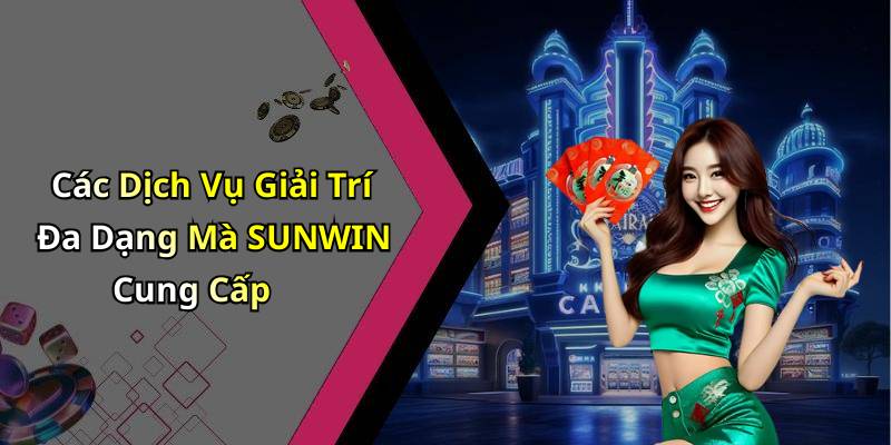 Các Dịch Vụ Giải Trí Đa Dạng Mà SUNWIN Cung Cấp