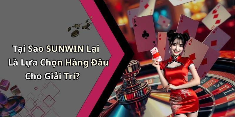 Tại Sao SUNWIN Lại Là Lựa Chọn Hàng Đầu Cho Giải Trí?