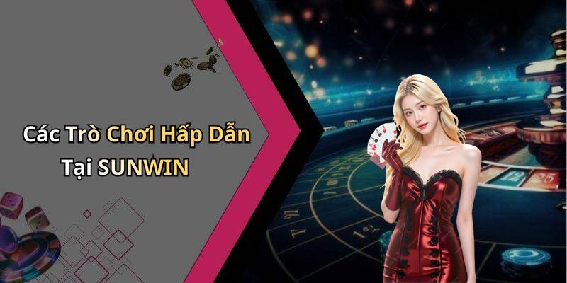 Các Trò Chơi Hấp Dẫn Tại SUNWIN