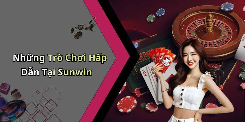Những Trò Chơi Hấp Dẫn Tại Sunwin