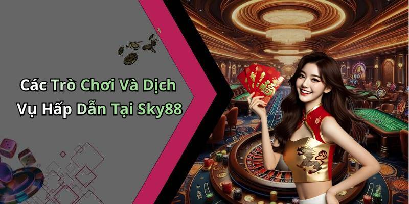 Các Trò Chơi Và Dịch Vụ Hấp Dẫn Tại Sky88