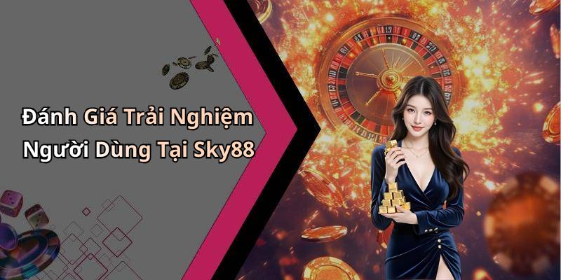 Đánh Giá Trải Nghiệm Người Dùng Tại Sky88
