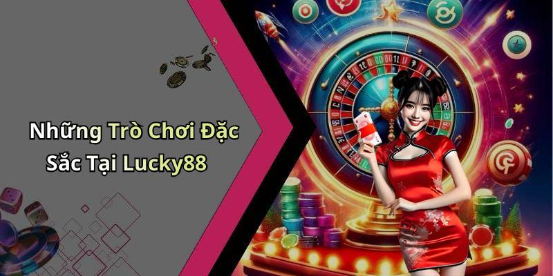 Những Trò Chơi Đặc Sắc Tại Lucky88