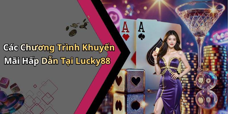 Các Chương Trình Khuyến Mãi Hấp Dẫn Tại Lucky88