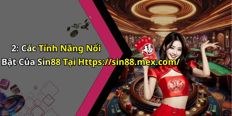2: Các Tính Năng Nổi Bật Của Sin88 Tại Https://sin88.mex.com/