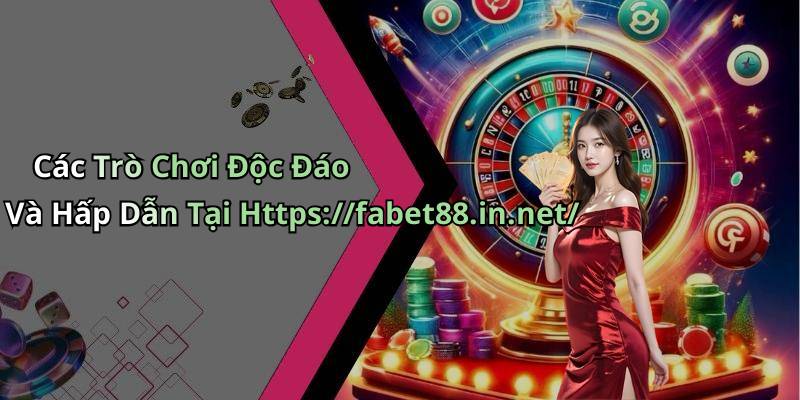 Các Trò Chơi Độc Đáo Và Hấp Dẫn Tại Https://fabet88.in.net/