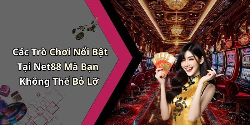 Các Trò Chơi Nổi Bật Tại Net88 Mà Bạn Không Thể Bỏ Lỡ