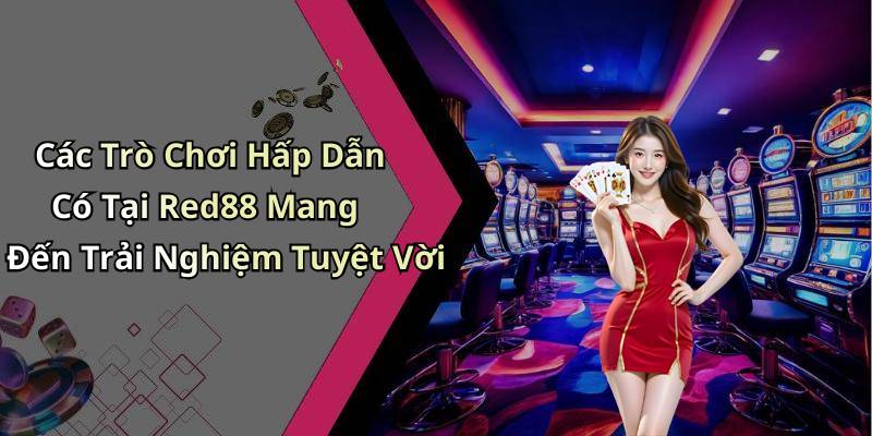 Các Trò Chơi Hấp Dẫn Có Tại Red88 Mang Đến Trải Nghiệm Tuyệt Vời