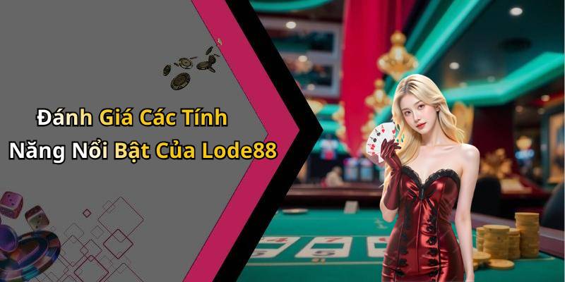 Đánh Giá Các Tính Năng Nổi Bật Của Lode88