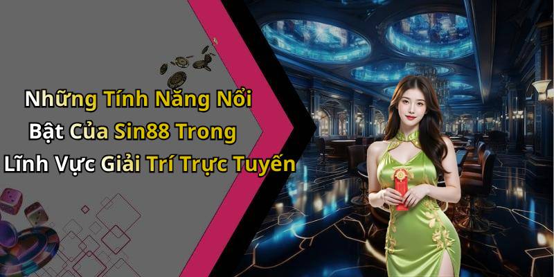 Những Tính Năng Nổi Bật Của Sin88 Trong Lĩnh Vực Giải Trí Trực Tuyến