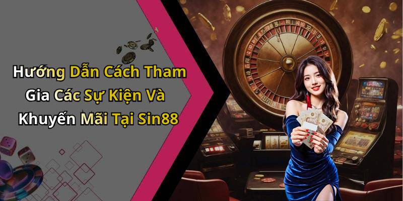 Hướng Dẫn Cách Tham Gia Các Sự Kiện Và Khuyến Mãi Tại Sin88