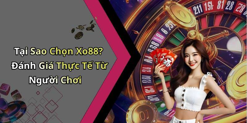 Tại Sao Chọn Xo88? Đánh Giá Thực Tế Từ Người Chơi