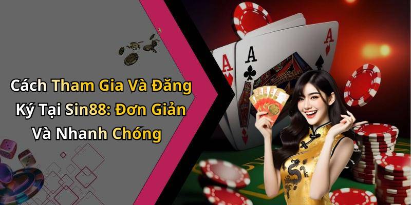 Cách Tham Gia Và Đăng Ký Tại Sin88: Đơn Giản Và Nhanh Chóng