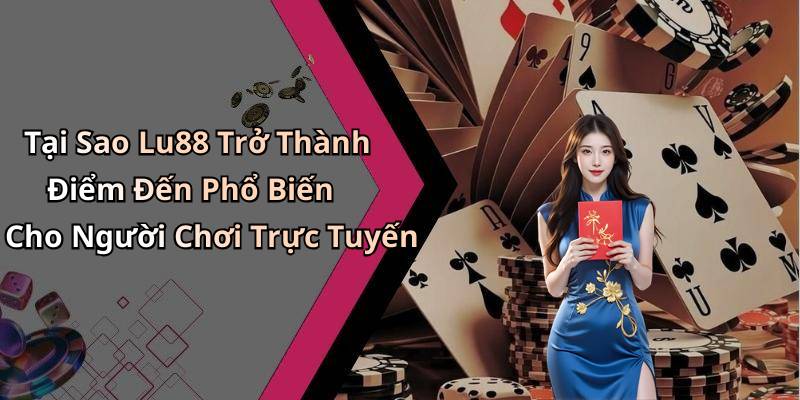 Tại Sao Lu88 Trở Thành Điểm Đến Phổ Biến Cho Người Chơi Trực Tuyến
