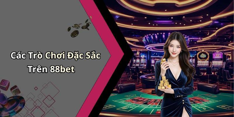 Các Trò Chơi Đặc Sắc Trên 88bet