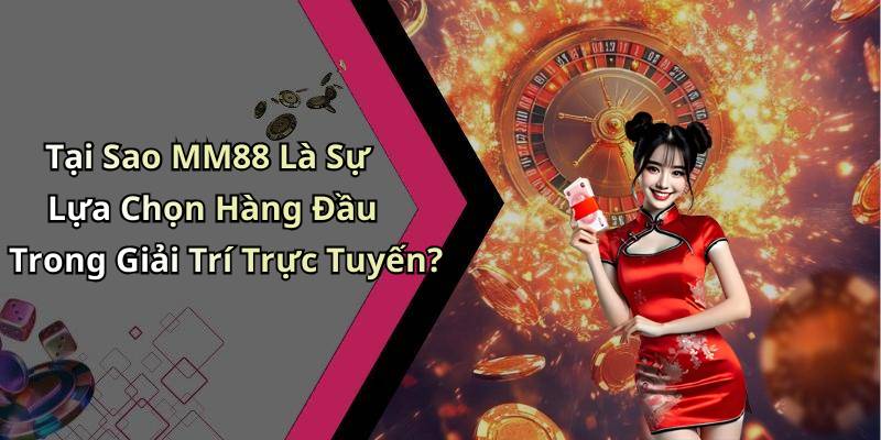 Tại Sao MM88 Là Sự Lựa Chọn Hàng Đầu Trong Giải Trí Trực Tuyến?