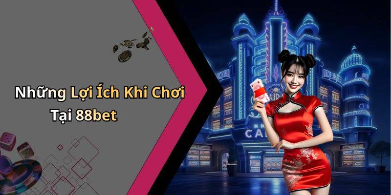 Những Lợi Ích Khi Chơi Tại 88bet