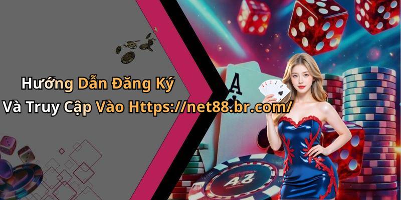 Hướng Dẫn Đăng Ký Và Truy Cập Vào Https://net88.br.com/