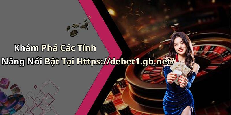 Khám Phá Các Tính Năng Nổi Bật Tại Https://debet1.gb.net/