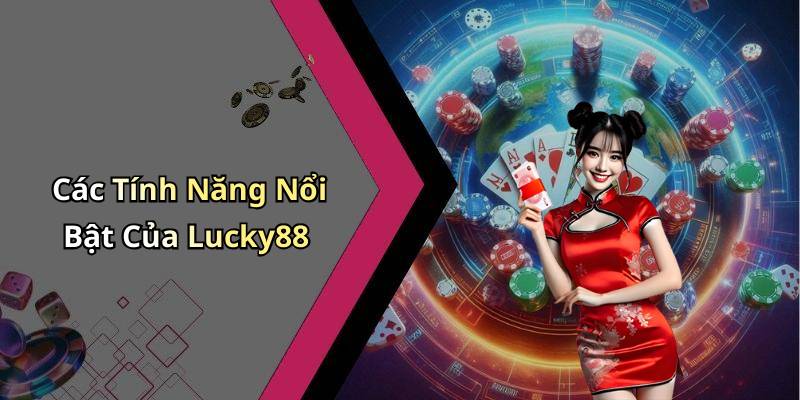 Các Tính Năng Nổi Bật Của Lucky88