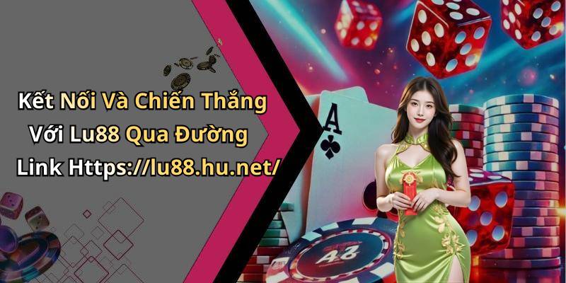 Kết Nối Và Chiến Thắng Với Lu88 Qua Đường Link Https://lu88.hu.net/