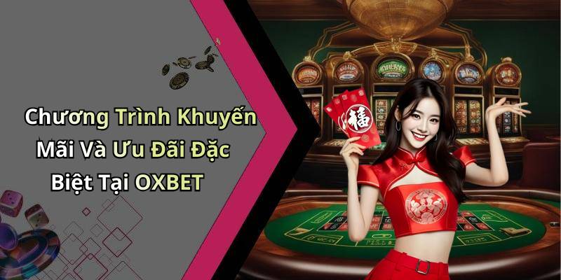 Chương Trình Khuyến Mãi Và Ưu Đãi Đặc Biệt Tại OXBET