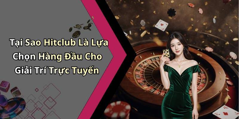 Tại Sao Hitclub Là Lựa Chọn Hàng Đầu Cho Giải Trí Trực Tuyến