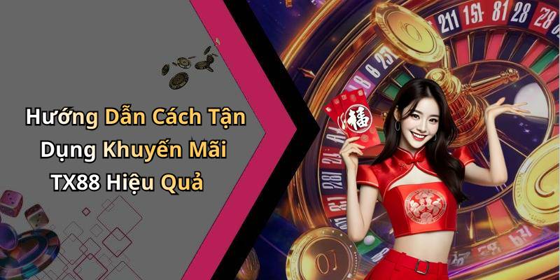 Hướng Dẫn Cách Tận Dụng Khuyến Mãi TX88 Hiệu Quả