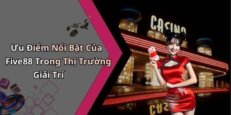 Ưu Điểm Nổi Bật Của Five88 Trong Thị Trường Giải Trí