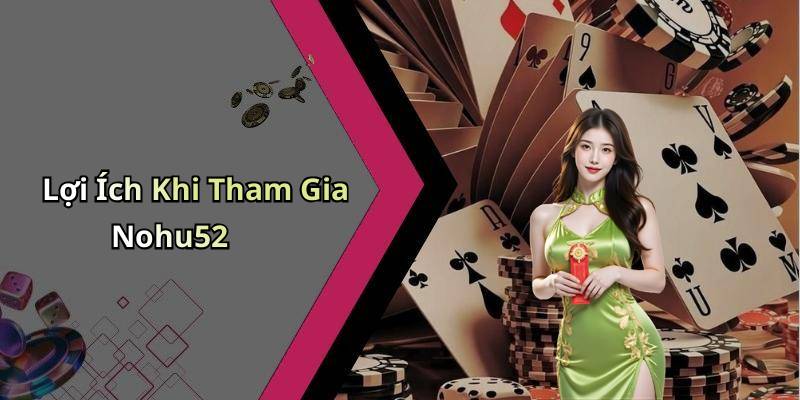 Lợi Ích Khi Tham Gia Nohu52