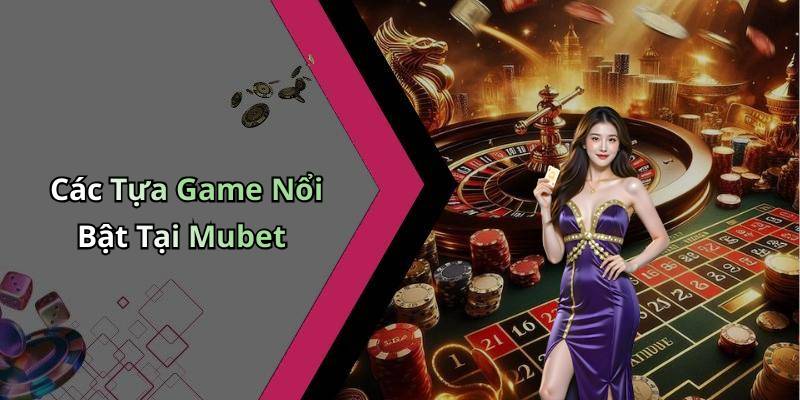 Các Tựa Game Nổi Bật Tại Mubet
