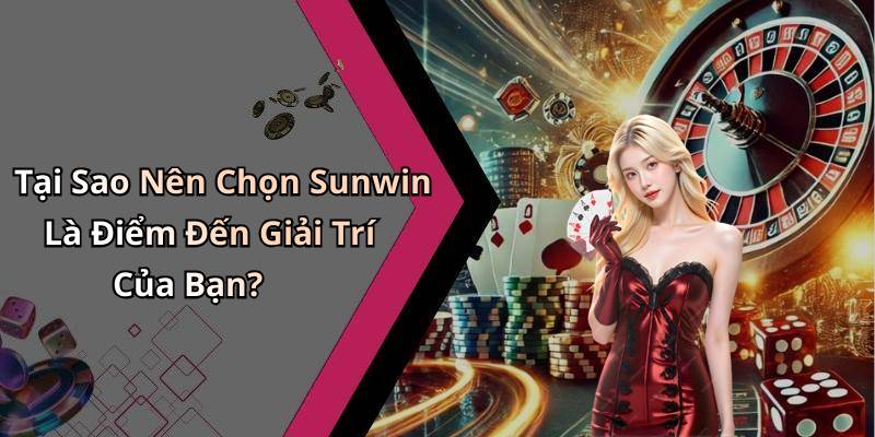 Tại Sao Nên Chọn Sunwin Là Điểm Đến Giải Trí Của Bạn?
